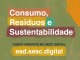 EAD Consumo, Resíduos e Sustentabilidade