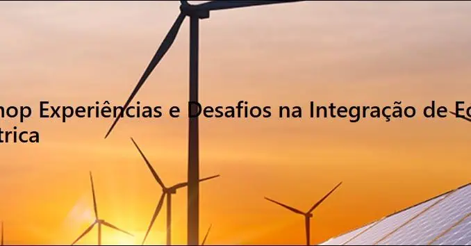 Workshop Experiências e Desafios na Integração de Eólicas e Fotovoltaicas na Operação da Rede Elétrica