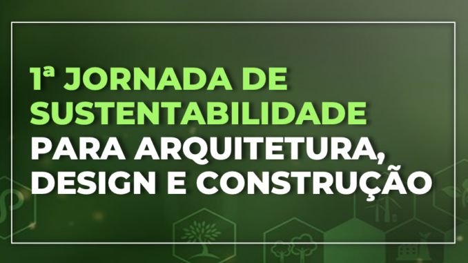 Imagem: Divulgação | Sustentabilidade em Foco: Jornada reúne especialistas para discutir o futuro da Arquitetura, Design e Construção