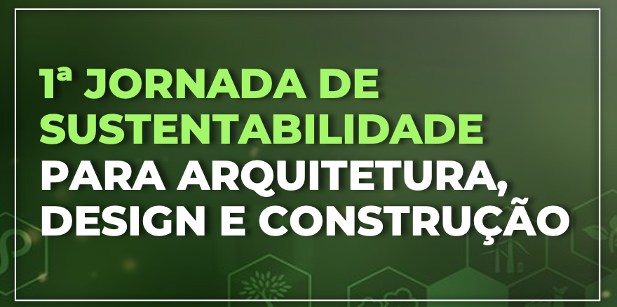 Imagem: Divulgação | Sustentabilidade em Foco: Jornada reúne especialistas para discutir o futuro da Arquitetura, Design e Construção